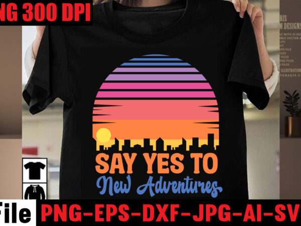 Say yes to new adventures t-shirt design,a new adventure begins t-shirt design,adventure svg, awesome camping ,t-shirt baby, camping t shirt big, camping bundle ,svg boden camping, t shirt cameo camp,