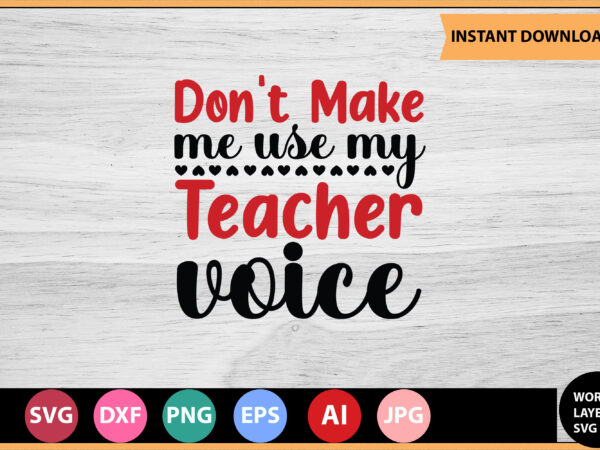 Don’t make me use my teacher voice vector t-shirt ,teacher svg bundle, teacher quote svg, teacher svg, school svg, teacher life svg, back to school svg, teacher appreciation svg,teacher svg