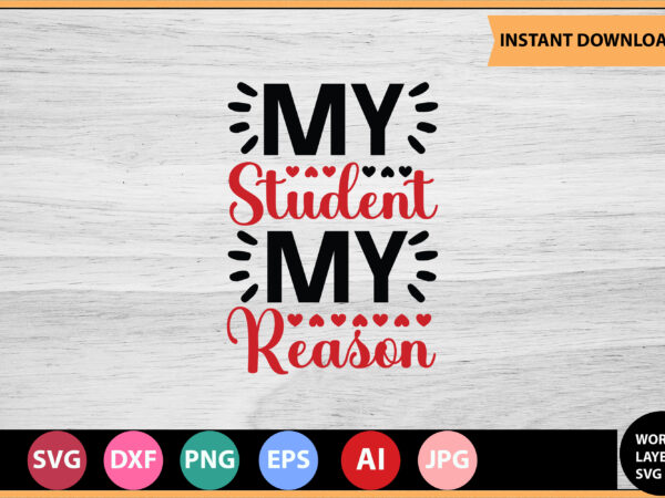 My student my reason vector t-shirt ,teacher svg bundle, teacher quote svg, teacher svg, school svg, teacher life svg, back to school svg, teacher appreciation svg,teacher svg bundle, teacher svg,