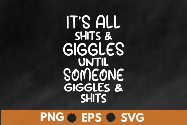 It’s all shits & giggles until someone giggles & shirt design vector,