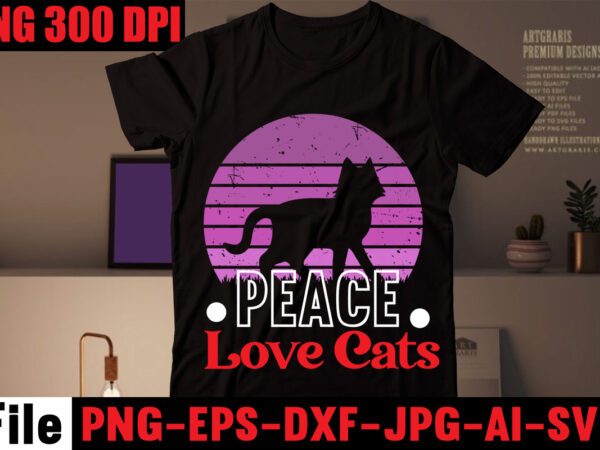 Peace love cats t-shirt design,all you need is love and a cat t-shirt design,cat t-shirt bundle,best cat ever t-shirt design , best cat ever svg cut file,cat t shirt after