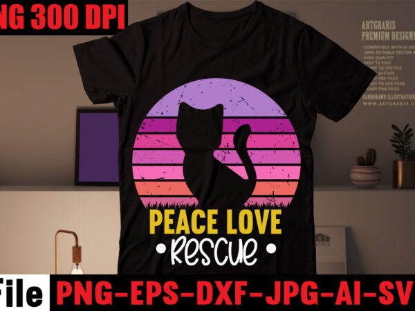 Peace love rescue t-shirt design,all you need is love and a cat t-shirt design,cat t-shirt bundle,best cat ever t-shirt design , best cat ever svg cut file,cat t shirt after