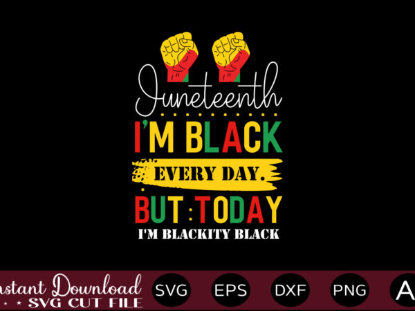 Juneteenth i’m black every day. but today i’m blackity black t-shirt design,juneteenth svg png bundle, juneteenth sublimation png, free-ish, black history svg png, juneteenth is my independence day, juneteenth svg,juneteenth