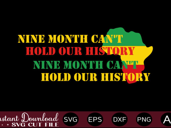 Nine month can’t hold our history t-shirt design,juneteenth svg png bundle, juneteenth sublimation png, free-ish, black history svg png, juneteenth is my independence day, juneteenth svg,juneteenth svg png bundle, juneteenth