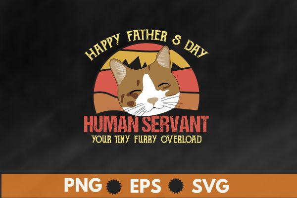 Funny Cat Happy Father's Day Human Servant Tiny Overlord T-Shirt design vector svg, day, cat, tee, funny, father's, fathers, cat, happy, human, servant, tiny, overlord, t-shirt, lovers, Vintage happy fathers