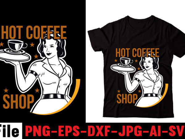 Hot coffee shop t-shirt design,barista t-shirt design,coffee svg design, coffee, coffee svg, coffee design, coffee near me, coffee shop near me, coffee shop, the coffee shop, coffee shop design, coffee