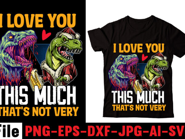 I love you this much! that’s not very t-shirt design,check yo’self before you rex yo’self t-shirt design,dinosaurs t-shirt, louis vuitton dinosaurs t shirt, last dinosaurs t shirt, i raise tiny