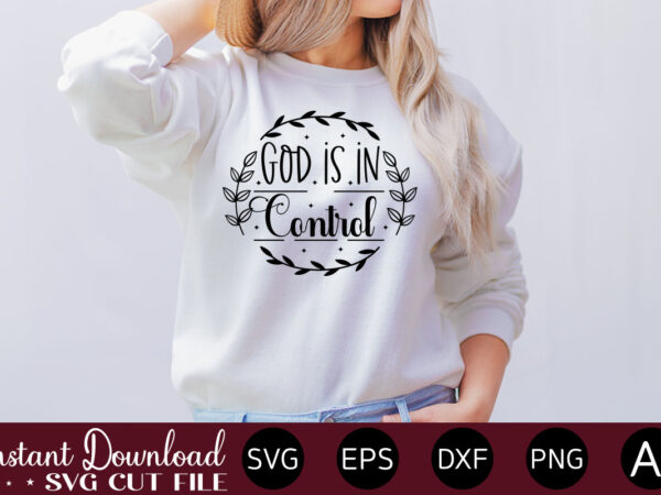 God is in control t- shirt design,inspirational svg bundle, inspirational quotes svg bundle, motivational svg bundle, christian svg bundle, self love svg png cut file,faith svg bundle, inspirational quotes svg