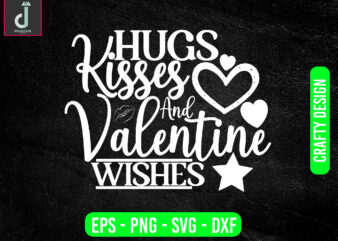 Hugs kisses and valentine’s wishes svg design, valentine svg bundle design, hugs svg, wishes svg, cut files