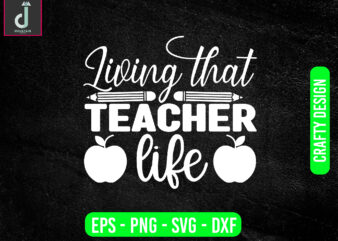 Living that teacher life svg design, teacher svg bundle design, cut files