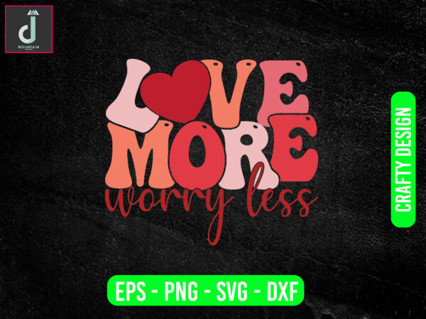 Love more worry less svg design, valentine svg bundle design, cut files