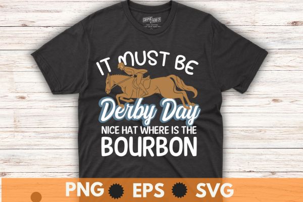 It must be derby day nice hat where is the bourbon T-Shirt design vector