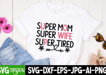 Super Mom Super Wife Super Tired T-Shirt Design, Mom T-Shirt Design, Happy Mother’s Day Sublimation Design, Happy Mother’s Day Sublimation PNG , Mother’s Day Png Bundle, Mama Png Bundle, #1