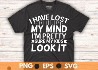 I Have Lost My Mind Kids Took It Mothers Day Mom Women T-Shirt design vector, mind kids, mothers day mom women t-shirt, happy mothers day funny gifts, women girls, parents