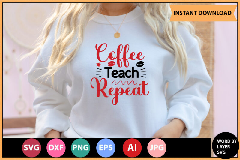 Coffee Teach Repeat vector t-shirt ,Teacher Svg Bundle, Teacher Quote Svg, Teacher Svg, School Svg, Teacher Life Svg, Back to School Svg, Teacher Appreciation Svg,Teacher SVG Bundle, Teacher Svg, School