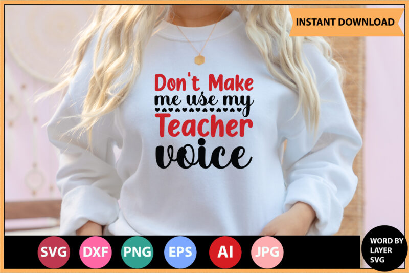 don't make me use my teacher voice vector t-shirt ,Teacher Svg Bundle, Teacher Quote Svg, Teacher Svg, School Svg, Teacher Life Svg, Back to School Svg, Teacher Appreciation Svg,Teacher SVG