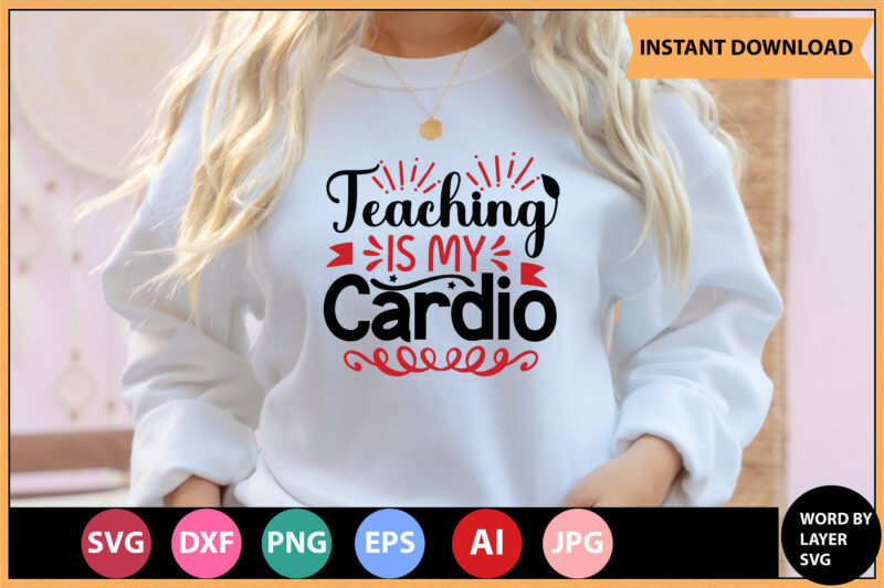 Teaching is My Cardio vector t-shirt,Teacher Svg Bundle, Teacher Quote Svg, Teacher Svg, School Svg, Teacher Life Svg, Back to School Svg, Teacher Appreciation Svg,Teacher SVG Bundle, Teacher Svg, School