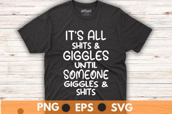 It’s all shits & giggles until someone giggles & shirt design vector,