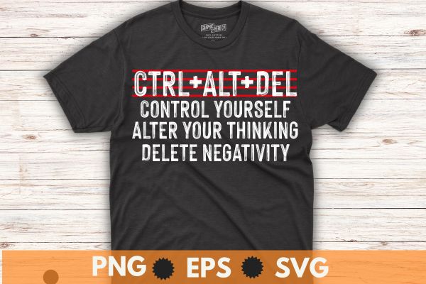 Ctrl+alt+del control yourself alter your thinking delete negativity t shirt design vector svg