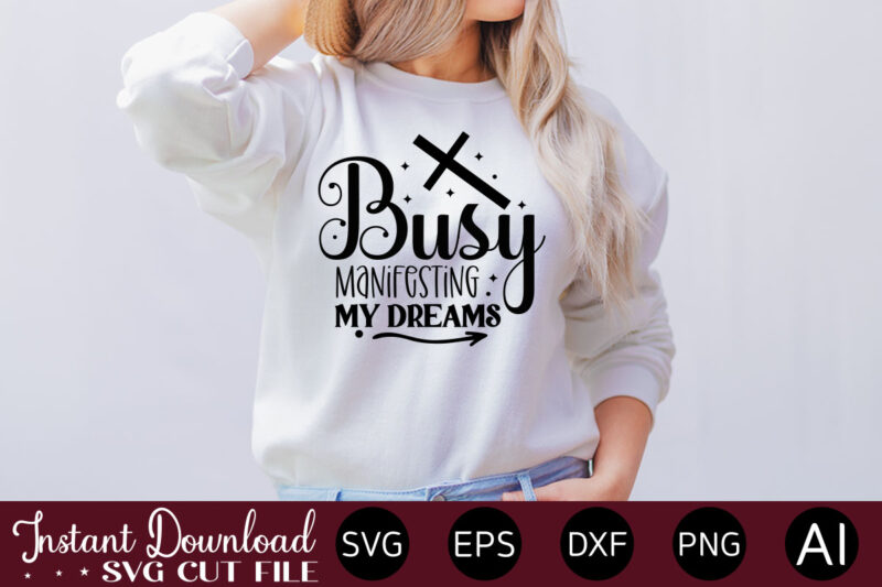 busy manifesting my dreams t- shirt design,Inspirational Svg Bundle, Inspirational Quotes Svg Bundle, Motivational Svg Bundle, Christian Svg Bundle, Self Love Svg Png Cut File,Faith SVG Bundle, Inspirational Quotes SVG