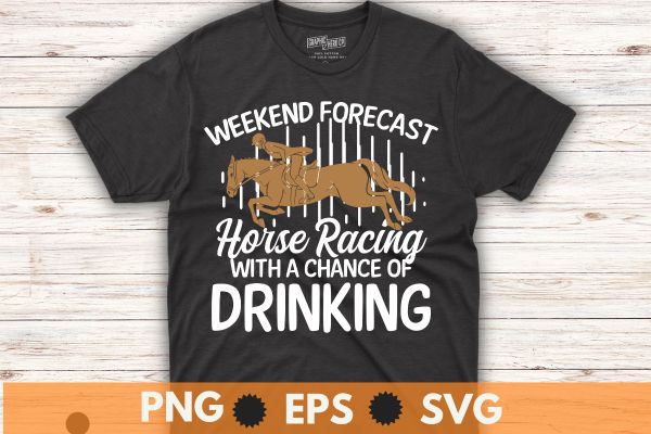 Weekend forecast horse racing chance of drinking derby t-shirt, vintage, kentucky, retro, horse racing, derby t-shirt design vector,horse, derby