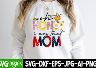 oh honey i am that mom T-Shirt Design,oh honey i am that mom Sublimation Design, Happy Mother’s Day Sublimation Design, Happy Mother’s Day Sublimation PNG , Mother’s Day Png Bundle,