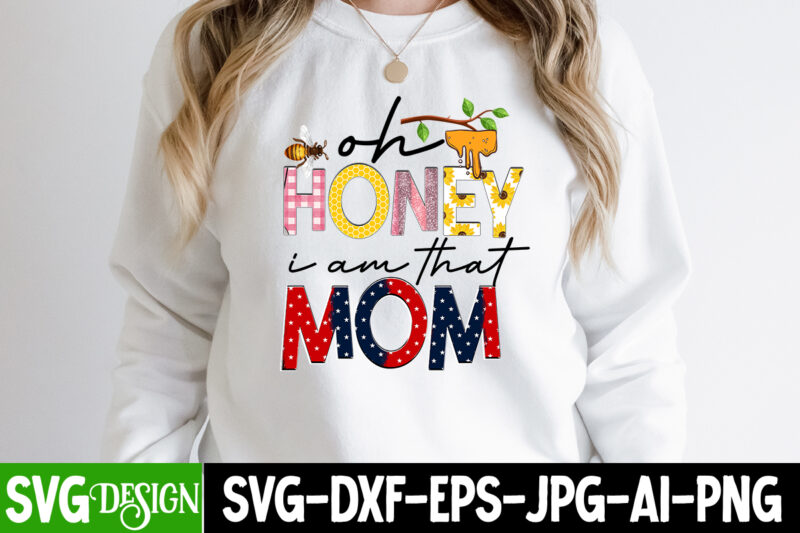 oh honey i am that mom T-Shirt Design,oh honey i am that mom Sublimation Design, Happy Mother's Day Sublimation Design, Happy Mother's Day Sublimation PNG , Mother's Day Png Bundle,