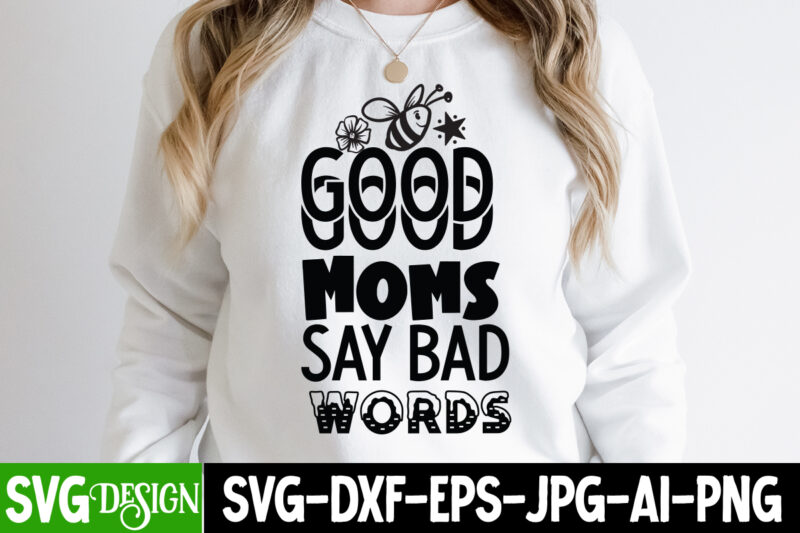 Good Moms Say Bad Words T-Shirt Design, Mom T-Shirt Design, Happy Mother's Day Sublimation Design, Happy Mother's Day Sublimation PNG , Mother's Day Png Bundle, Mama Png Bundle, #1 mom