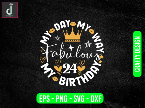 My day my way my birthday fabulous svg design, svg png file, shirt sublimation png print file