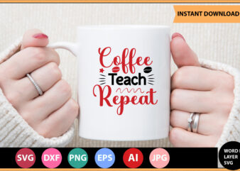 Coffee Teach Repeat vector t-shirt ,Teacher Svg Bundle, Teacher Quote Svg, Teacher Svg, School Svg, Teacher Life Svg, Back to School Svg, Teacher Appreciation Svg,Teacher SVG Bundle, Teacher Svg, School