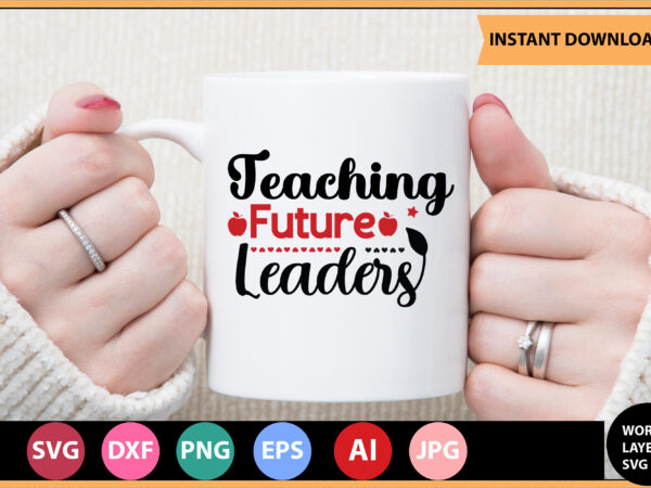 Teaching future leaders vector t-shirt,teacher svg bundle, teacher quote svg, teacher svg, school svg, teacher life svg, back to school svg, teacher appreciation svg,teacher svg bundle, teacher svg, school svg,