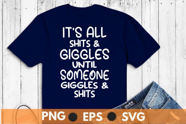 It’s all shits & giggles until someone giggles & shirt design vector,