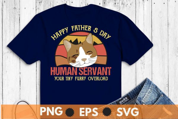 Funny cat happy father’s day human servant tiny overlord t-shirt design vector svg, day, cat, tee, funny, father’s, fathers, cat, happy, human, servant, tiny, overlord, t-shirt, lovers, vintage happy fathers