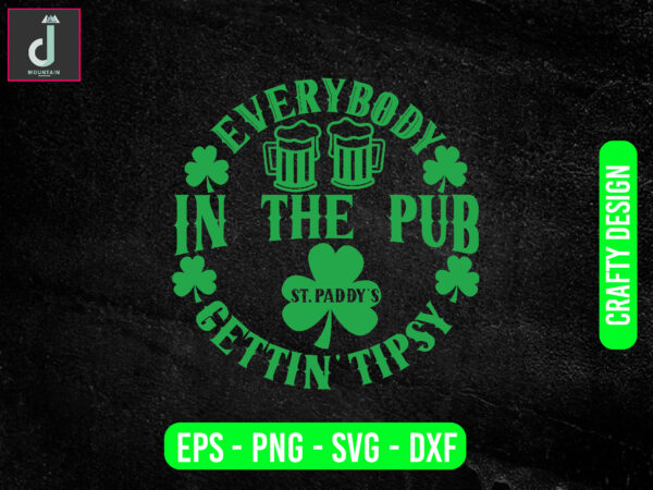 Everybody in the pub st. padd’s gettin tipsy svg design, st patricks day svg bundle design, cut files