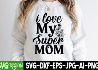 i love My Super mom T-Shirt Design, i love My Super Mom SVG Design, Mom T-Shirt Design, Happy Mother’s Day Sublimation Design, Happy Mother’s Day Sublimation PNG , Mother’s Day