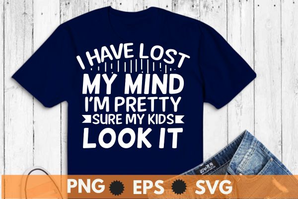 I Have Lost My Mind Kids Took It Mothers Day Mom Women T-Shirt design vector, mind kids, mothers day mom women t-shirt, happy mothers day funny gifts, women girls, parents