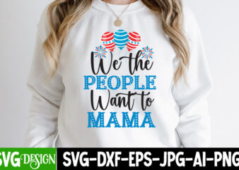 We the People Want to Mama T-Shirt Design, We the People Want to Mama SVG Cut File, patriot t-shirt, patriot t-shirts, pat patriot t shirt, i identify as a patriot
