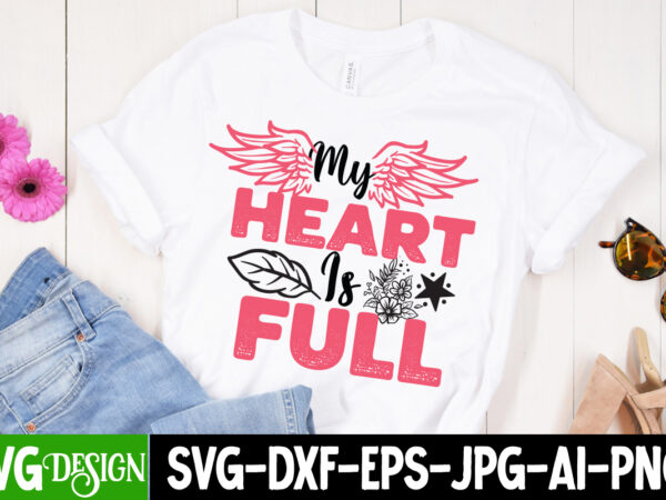 My heart is full t-shirt design, my heart is full svg cut file, mom t-shirt design, happy mother’s day sublimation design, happy mother’s day sublimation png , mother’s day png