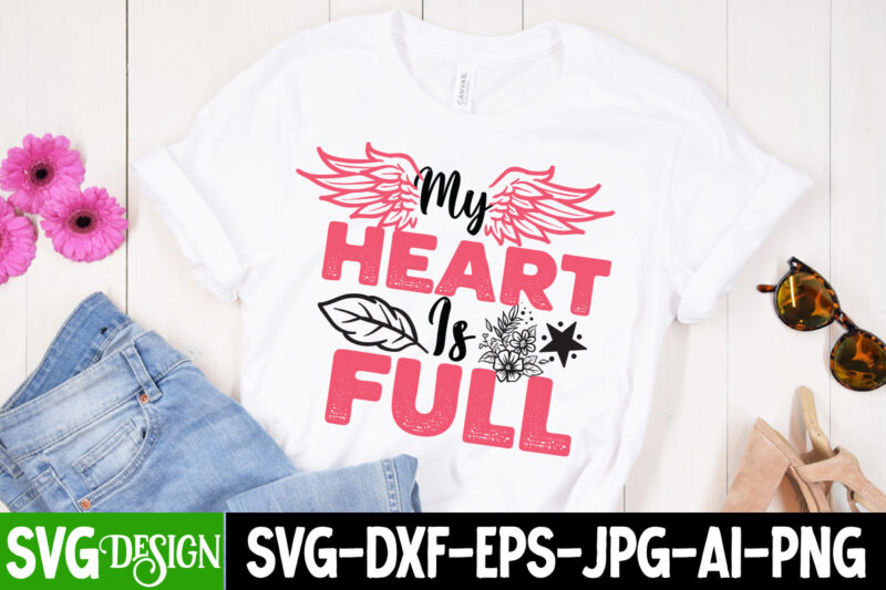 My heart Is Full T-Shirt Design, My heart Is Full SVG Cut File, Mom T-Shirt Design, Happy Mother's Day Sublimation Design, Happy Mother's Day Sublimation PNG , Mother's Day Png