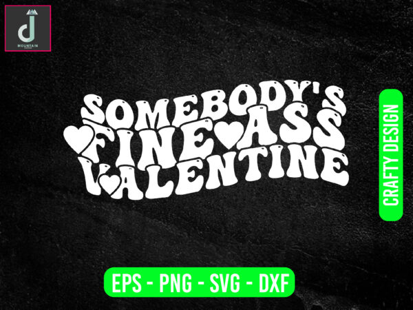 Somebody s fine ass valentin svg design, valentine svg bundle design, cut files