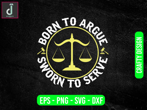 Born to argue sworn to serve svg design, lawyer svg bundle design, cut files