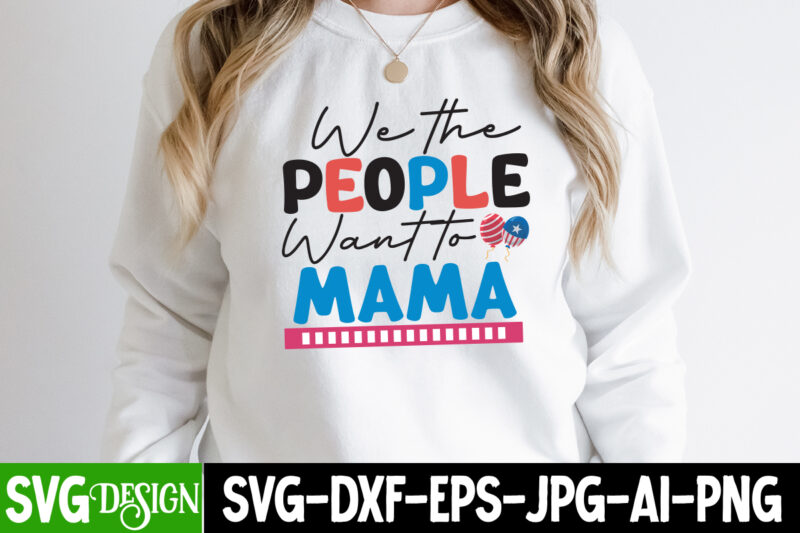 We the People Want to Mama T-Shirt Design, We the People Want to Mama SVG Cut File, patriot t-shirt, patriot t-shirts, pat patriot t shirt, i identify as a patriot