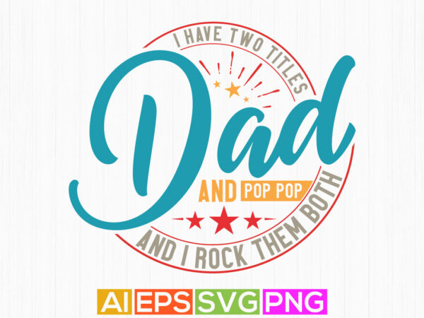 I have two titles dad and pop pop and i rock them both, fatherhood greeting vintage style shirt design, dad gift tee