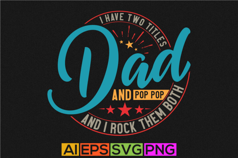 i have two titles dad and pop pop and i rock them both, fatherhood greeting vintage style shirt design, dad gift tee