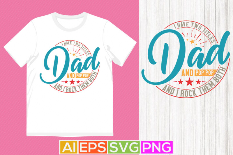 i have two titles dad and pop pop and i rock them both, fatherhood greeting vintage style shirt design, dad gift tee