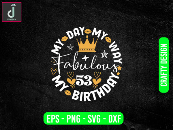 My day my way my birthday fabulous svg design, birthday party jpg,cut file svg, dxf, eps, png