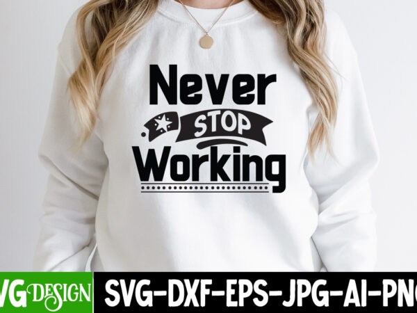 Never stop working t-shirt design, never stop working svg cut file, sarcastic sublimation bundle.sarcasm sublimation bundle sarcastic sublimation bundle.sarcasm sublimation bundle,sarcastic sublimation png,sarcasm svg bundle quotes sarcastic png bundle, sarcastic