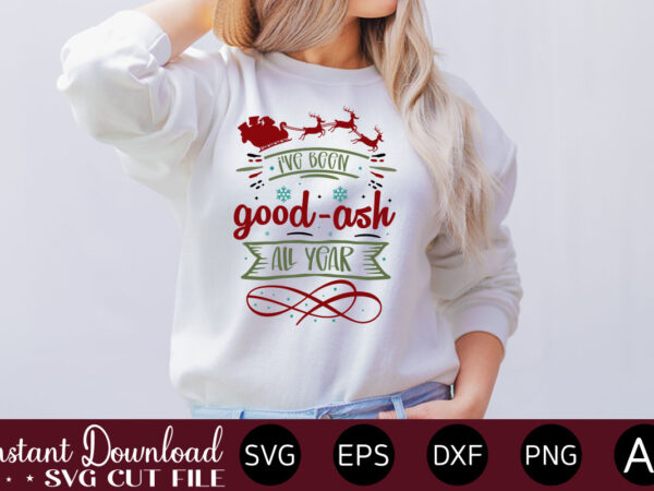 I’ve been good-ash all year t shirt design,christmas svg bundle, winter svg, santa svg, holiday, merry christmas, christmas bundle, funny christmas shirt, cut file cricut,christmas svg bundle, christmas svg, winter