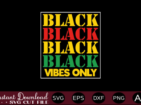 Black vibes only t-shirt design,juneteenth svg png bundle, juneteenth sublimation png, free-ish, black history svg png, juneteenth is my independence day, juneteenth svg,juneteenth svg png bundle, juneteenth svg, free-ish, black