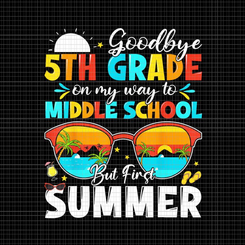 Goodbye 5th Grade On My Way To Middle School Png, Hello Summer Png, Graduation School Png